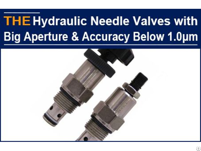 Hydraulic Needle Valves With Big Aperture And Accuracy Below 1 0μm