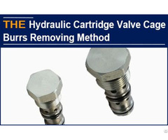 Hydraulic Cartridge Valve Cage Burrs Removing Method