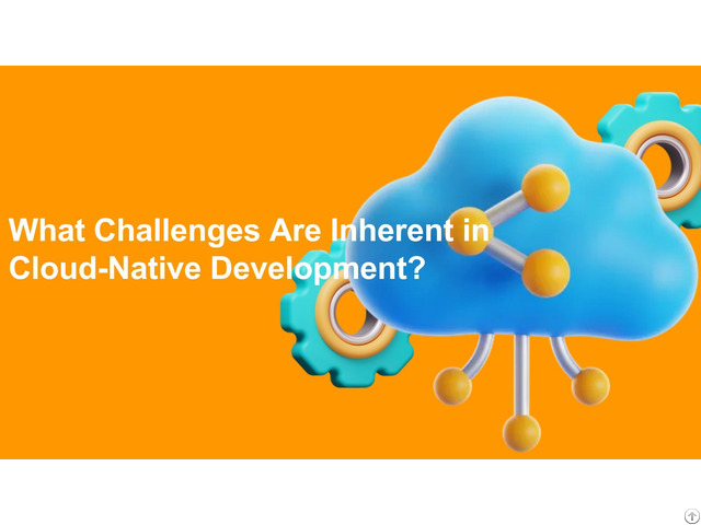 What Challenges Are Inherent In Cloud Native Development